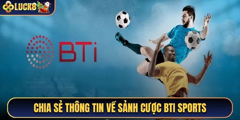 Chia sẻ thông tin về sảnh cược Bti Sports